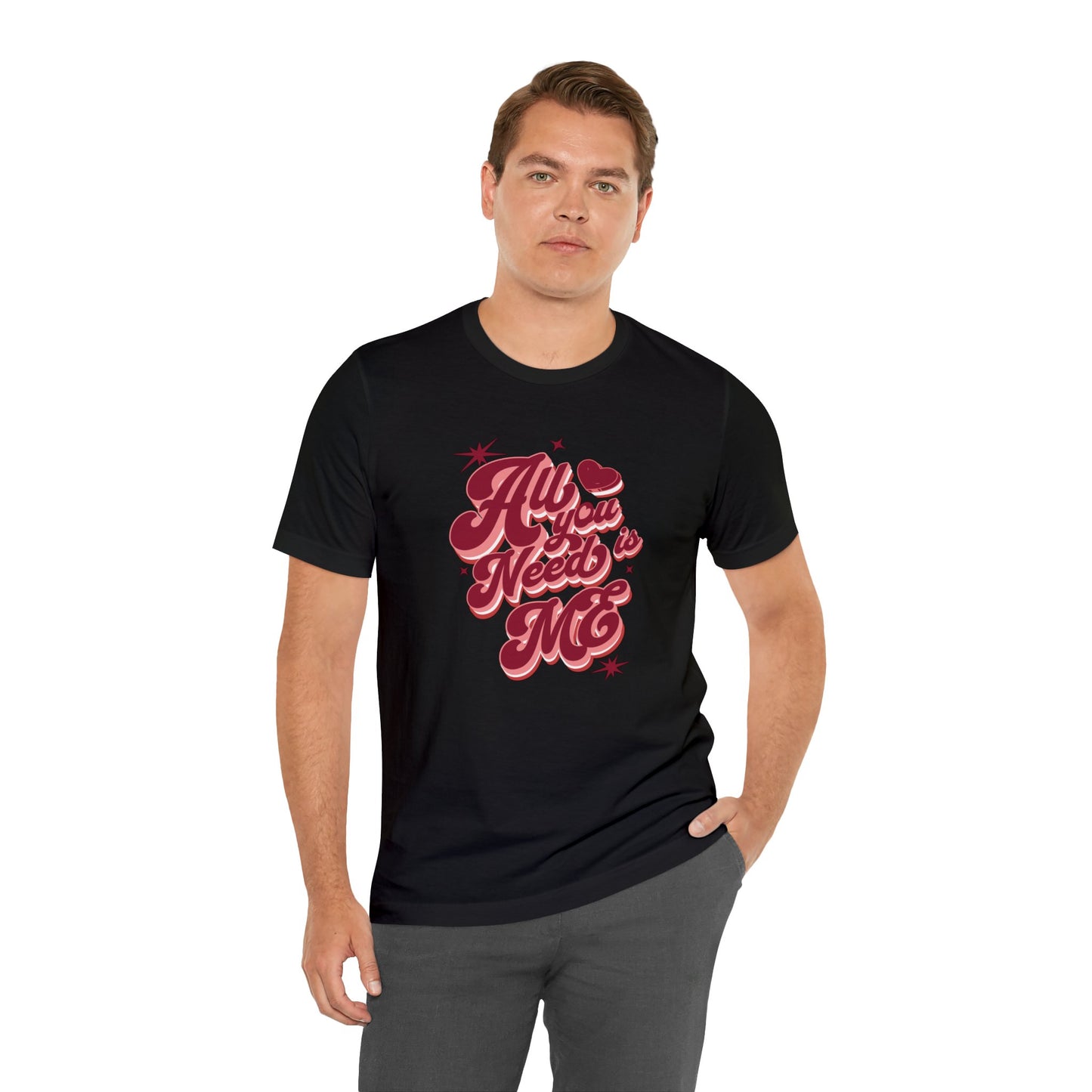 All You Need is Me Shirt | Valentine's Day Tee | Short Sleeve Tee