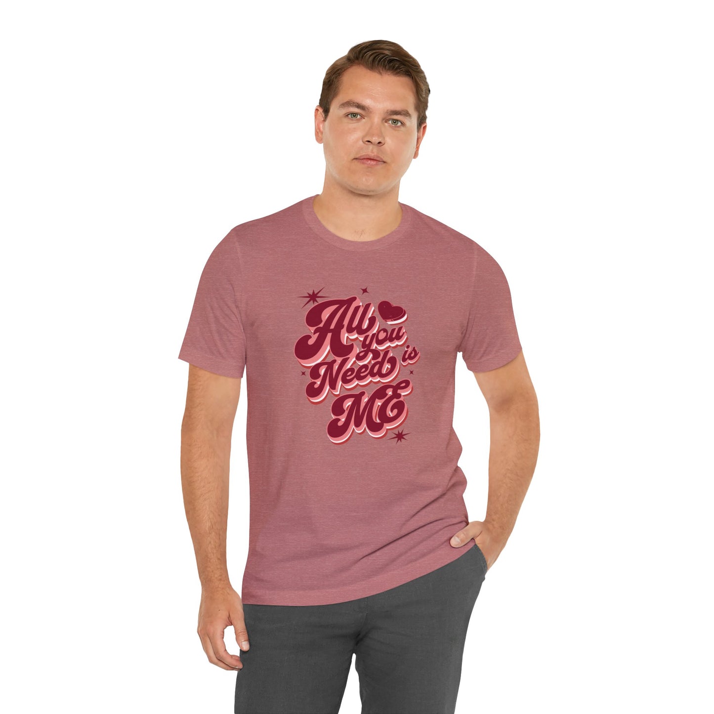 All You Need is Me Shirt | Valentine's Day Tee | Short Sleeve Tee