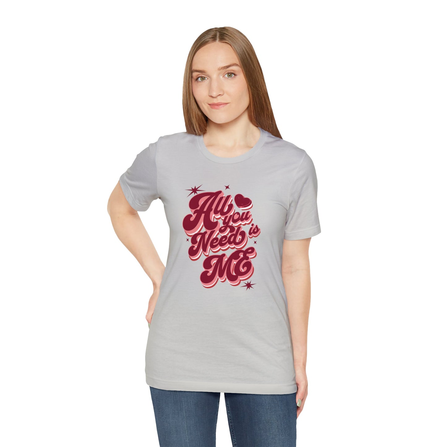 All You Need is Me Shirt | Valentine's Day Tee | Short Sleeve Tee